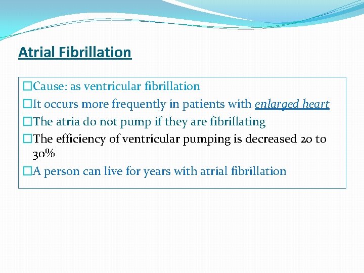 Atrial Fibrillation �Cause: as ventricular fibrillation �It occurs more frequently in patients with enlarged