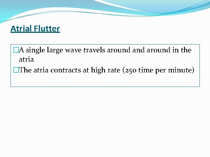 Atrial Flutter �A single large wave travels around in the atria �The atria contracts