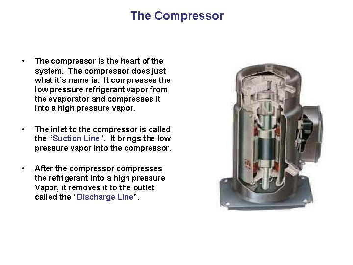 The Compressor • The compressor is the heart of the system. The compressor does