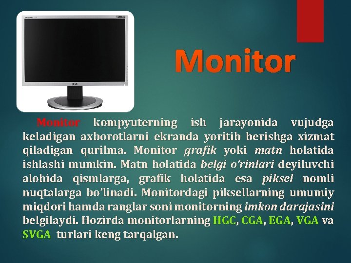 Monitor kompyuterning ish jarayonida vujudga keladigan axborotlarni ekranda yoritib berishga xizmat qiladigan qurilma. Monitor