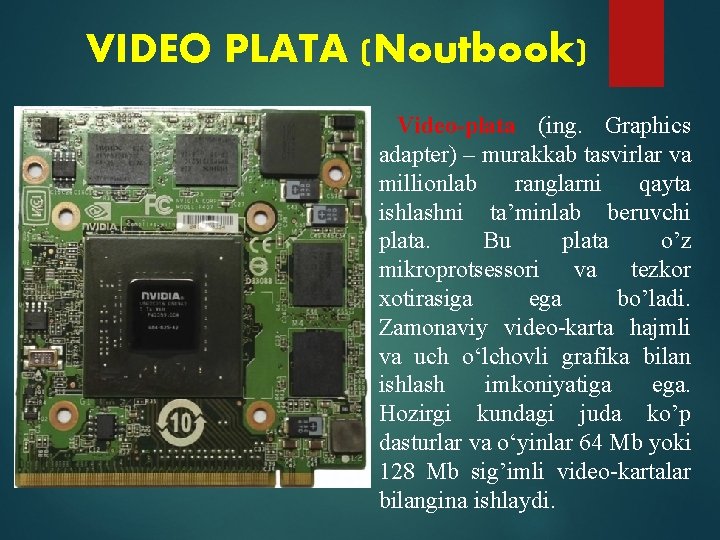 VIDEO PLATA (Noutbook) Video-plata (ing. Graphics adapter) – murakkab tasvirlar va millionlab ranglarni qayta