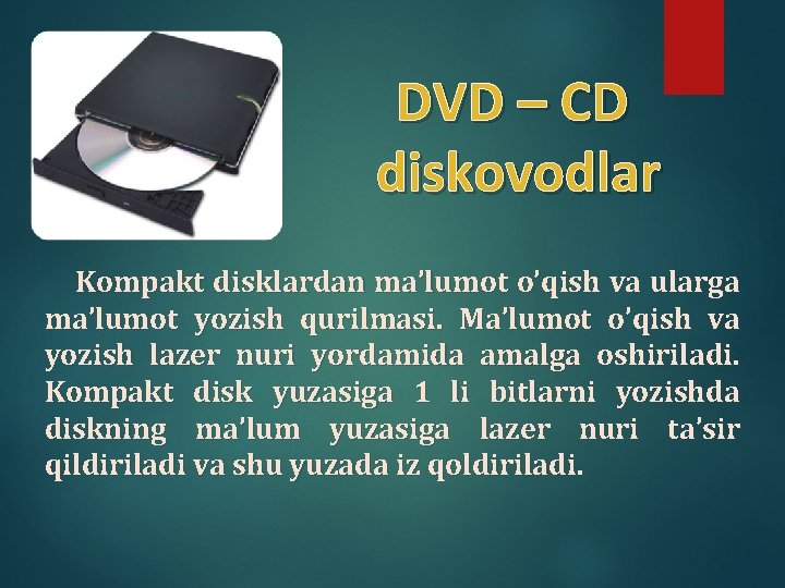 DVD – CD diskovodlar Kompakt disklardan ma’lumot o’qish va ularga ma’lumot yozish qurilmasi. Ma’lumot