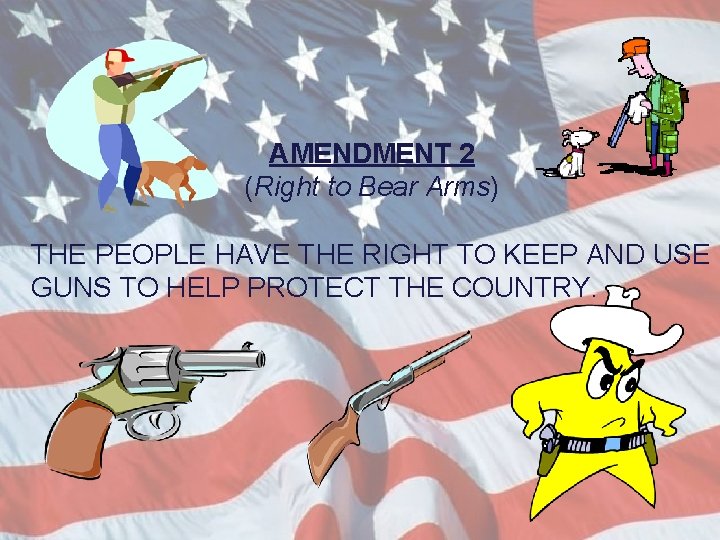 AMENDMENT 2 (Right to Bear Arms) THE PEOPLE HAVE THE RIGHT TO KEEP AND