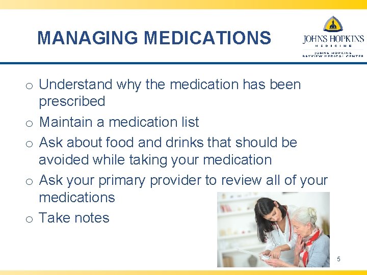 MANAGING MEDICATIONS o Understand why the medication has been prescribed o Maintain a medication