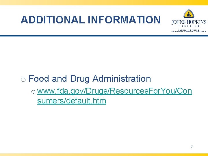 ADDITIONAL INFORMATION o Food and Drug Administration o www. fda. gov/Drugs/Resources. For. You/Con sumers/default.