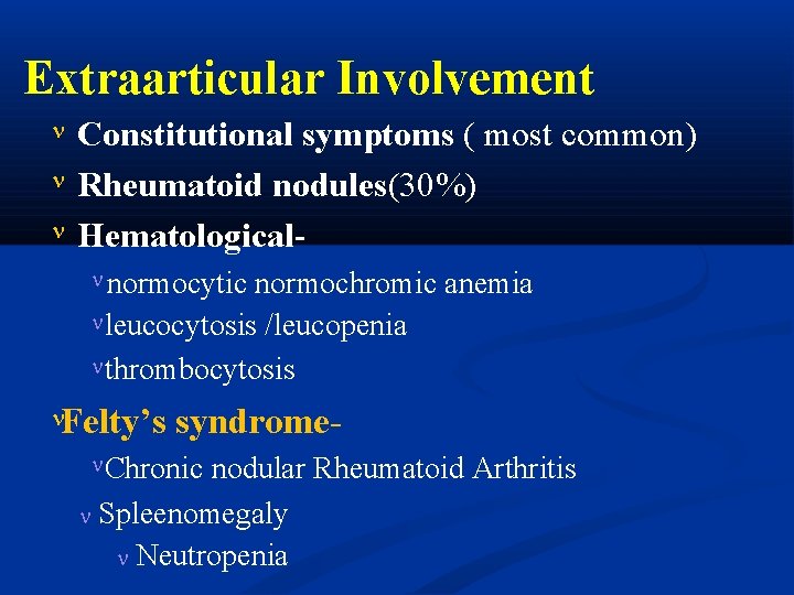 Extraarticular Involvement Constitutional symptoms ( most common) Rheumatoid nodules(30%) Hematological normocytic normochromic anemia leucocytosis