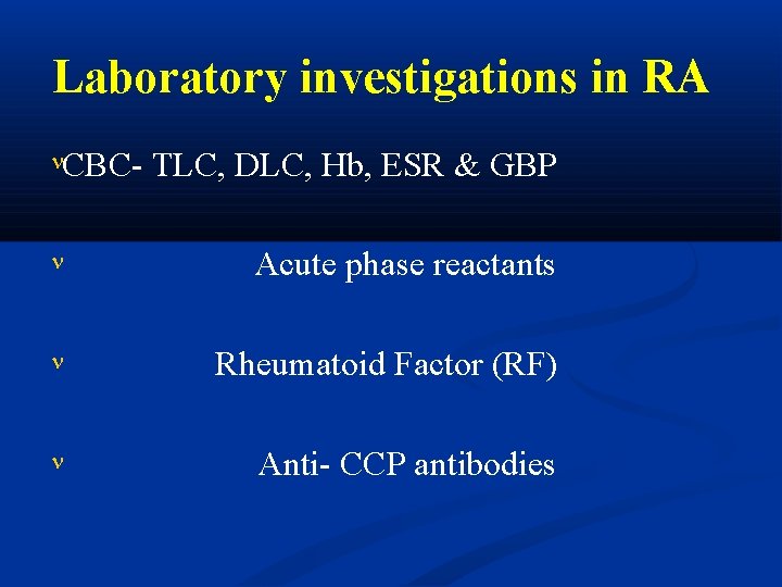 Laboratory investigations in RA CBC- TLC, DLC, Hb, ESR & GBP Acute phase reactants