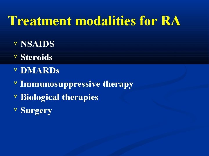 Treatment modalities for RA NSAIDS Steroids DMARDs Immunosuppressive therapy Biological therapies Surgery 