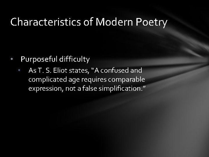 Characteristics of Modern Poetry • Purposeful difficulty • As T. S. Eliot states, “A