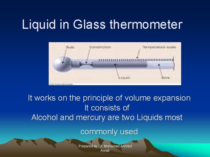 Liquid in Glass thermometer It works on the principle of volume expansion It consists
