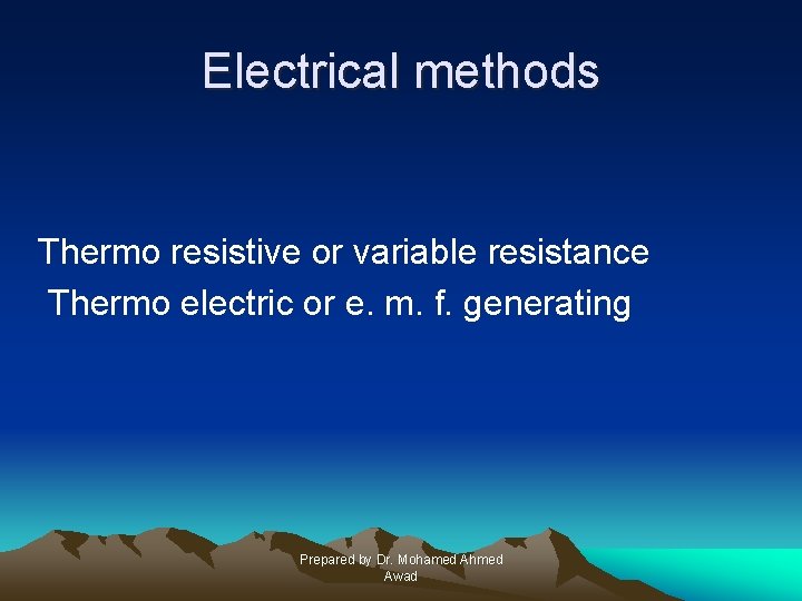 Electrical methods Thermo resistive or variable resistance Thermo electric or e. m. f. generating