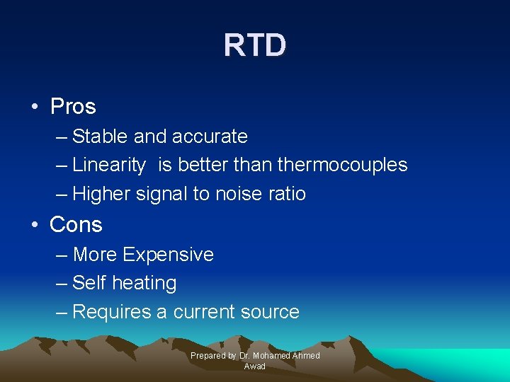 RTD • Pros – Stable and accurate – Linearity is better than thermocouples –