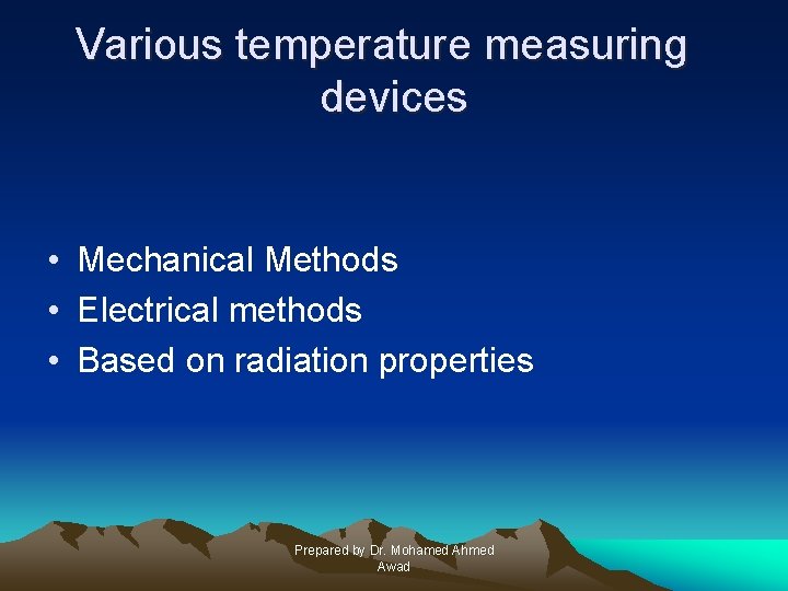 Various temperature measuring devices • Mechanical Methods • Electrical methods • Based on radiation