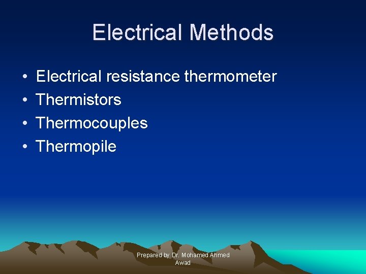 Electrical Methods • • Electrical resistance thermometer Thermistors Thermocouples Thermopile Prepared by Dr. Mohamed