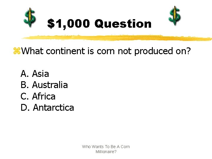 $1, 000 Question z. What continent is corn not produced on? A. Asia B.