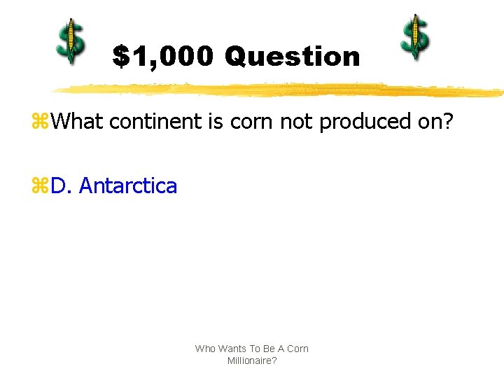 $1, 000 Question z. What continent is corn not produced on? z. D. Antarctica