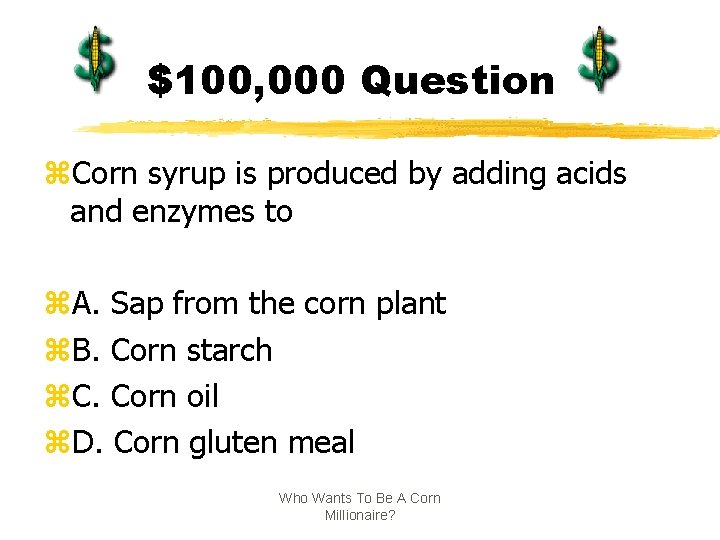 $100, 000 Question z. Corn syrup is produced by adding acids and enzymes to