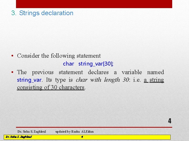 3. Strings declaration • Consider the following statement char string_var[30]; • The previous statement