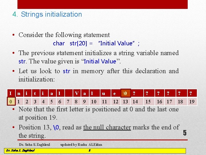 4. Strings initialization • Consider the following statement char str[20] = “Initial Value”; •