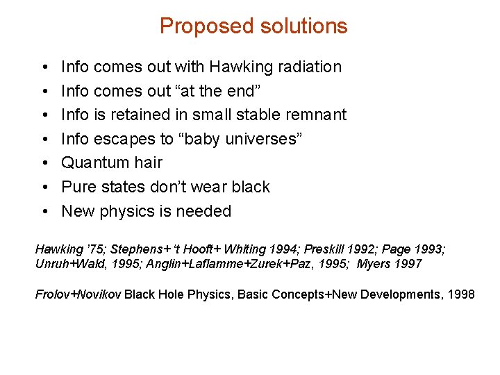 Proposed solutions • • Info comes out with Hawking radiation Info comes out “at