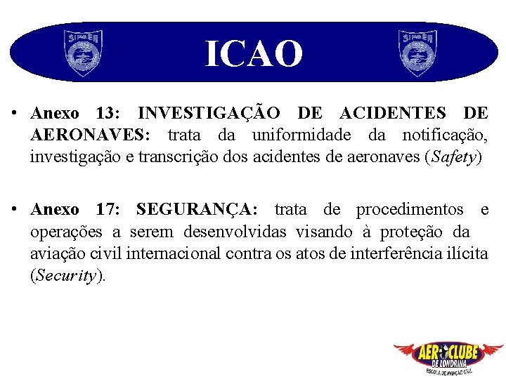 ICAO • Anexo 13: INVESTIGAÇÃO DE ACIDENTES DE AERONAVES: trata da uniformidade da notificação,