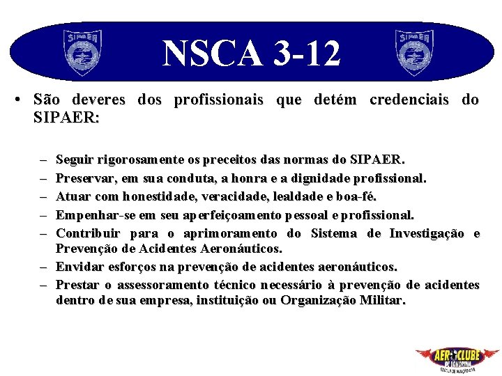 NSCA 3 -12 • São deveres dos profissionais que detém credenciais do SIPAER: –