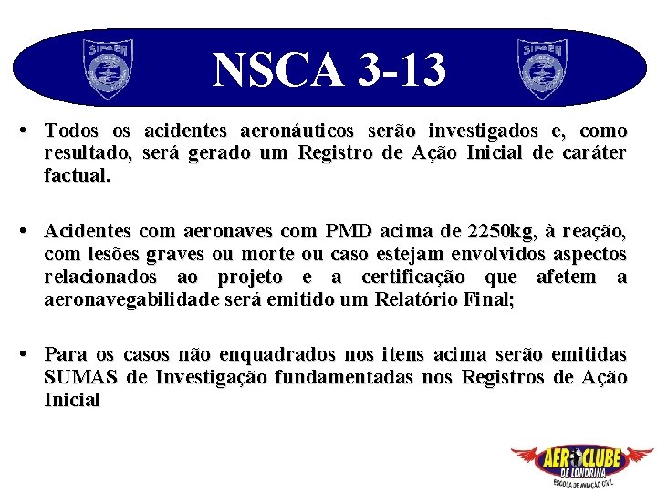 NSCA 3 -13 • Todos os acidentes aeronáuticos serão investigados e, como resultado, será