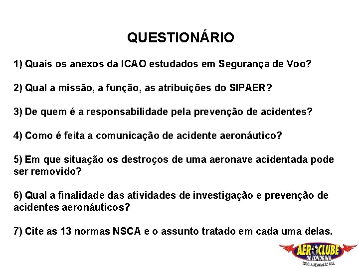 QUESTIONÁRIO 1) Quais os anexos da ICAO estudados em Segurança de Voo? 2) Qual