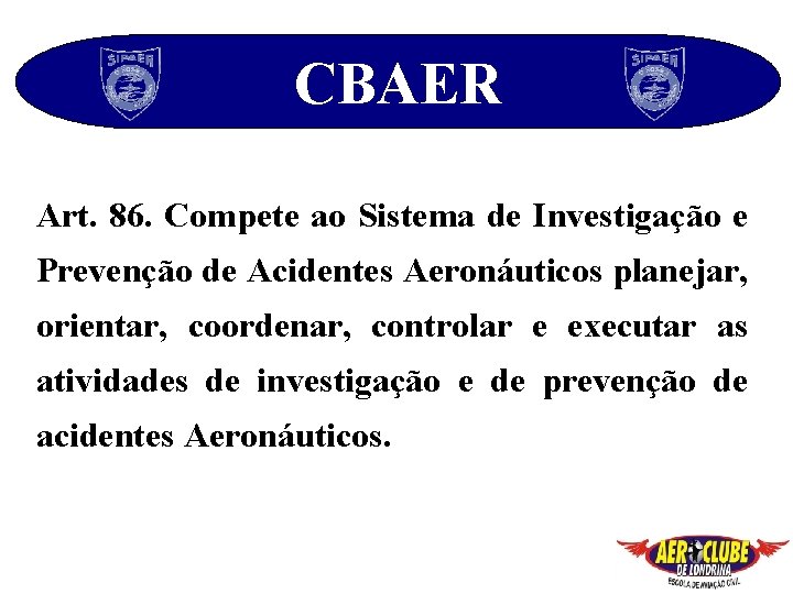 CBAER Art. 86. Compete ao Sistema de Investigação e Prevenção de Acidentes Aeronáuticos planejar,