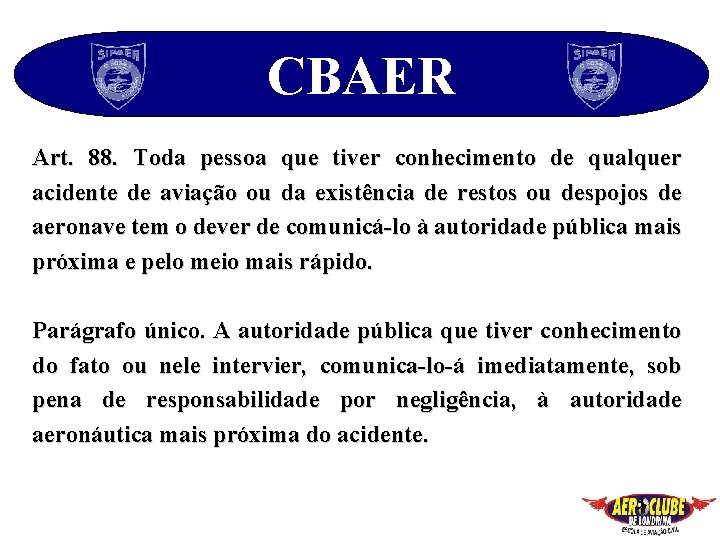 CBAER Art. 88. Toda pessoa que tiver conhecimento de qualquer acidente de aviação ou