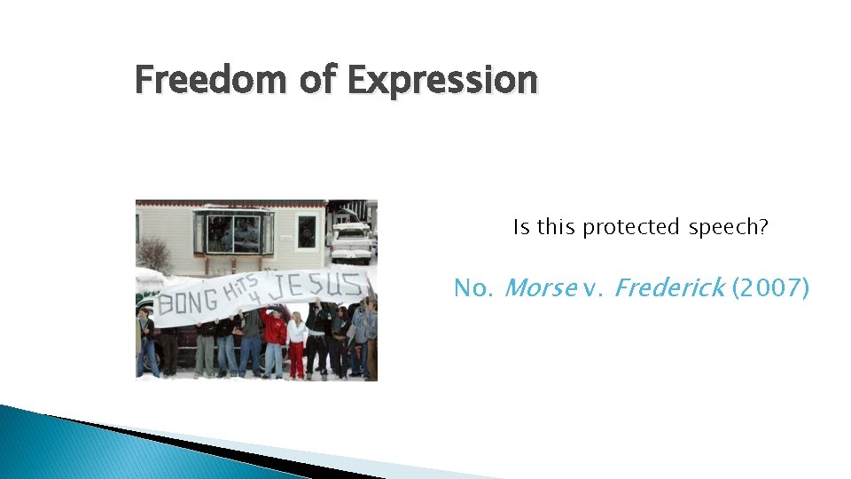 Freedom of Expression Is this protected speech? No. Morse v. Frederick (2007) 