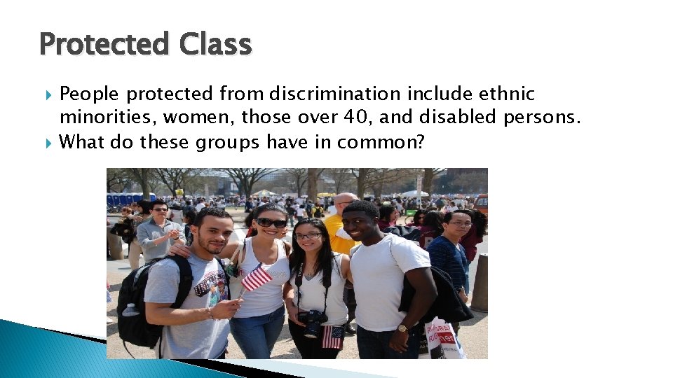 Protected Class People protected from discrimination include ethnic minorities, women, those over 40, and