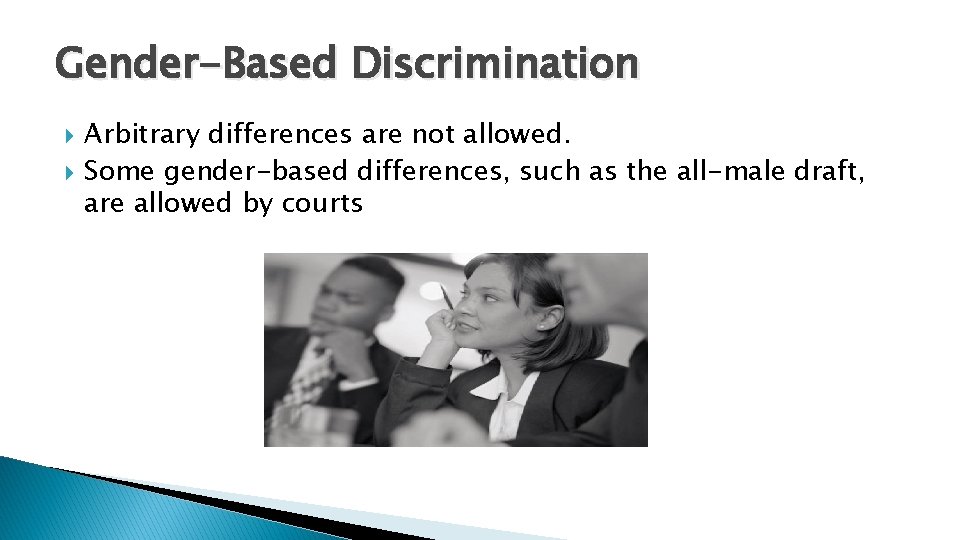 Gender-Based Discrimination Arbitrary differences are not allowed. Some gender-based differences, such as the all-male