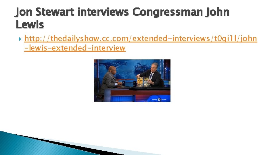 Jon Stewart interviews Congressman John Lewis http: //thedailyshow. cc. com/extended-interviews/t 0 qi 1 l/john