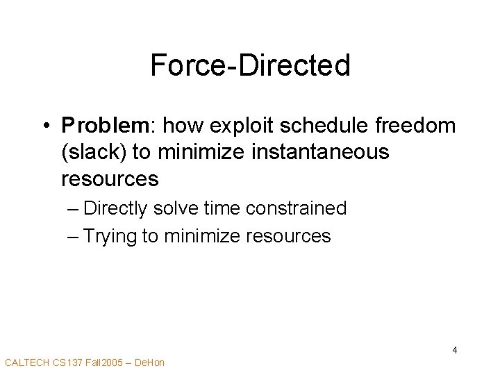 Force-Directed • Problem: how exploit schedule freedom (slack) to minimize instantaneous resources – Directly