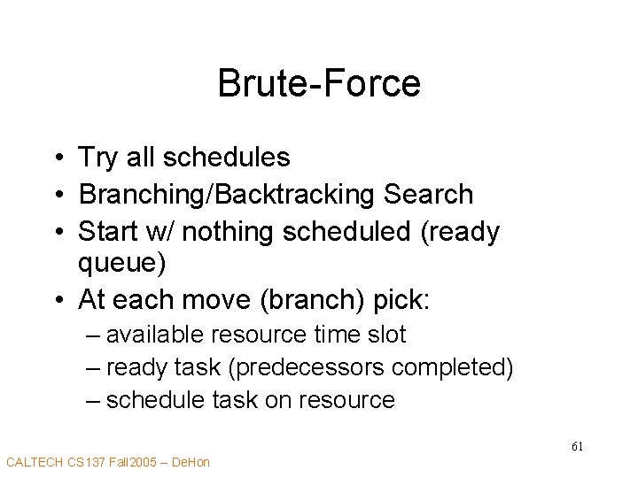 Brute-Force • Try all schedules • Branching/Backtracking Search • Start w/ nothing scheduled (ready