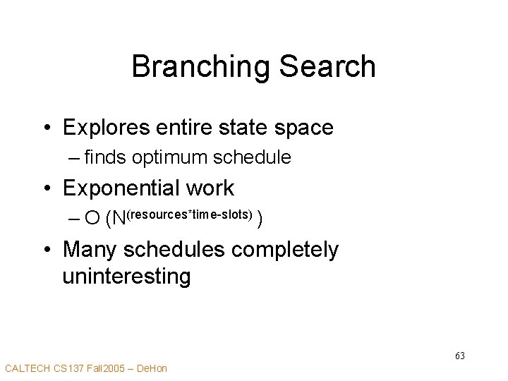 Branching Search • Explores entire state space – finds optimum schedule • Exponential work