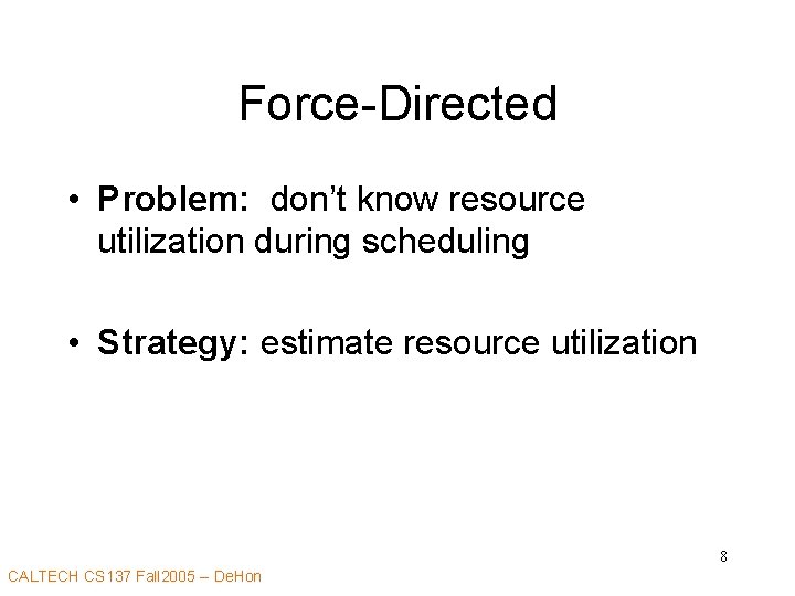 Force-Directed • Problem: don’t know resource utilization during scheduling • Strategy: estimate resource utilization