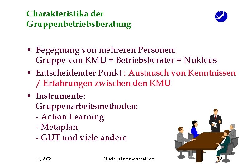 Charakteristika der Gruppenbetriebsberatung • Begegnung von mehreren Personen: Gruppe von KMU + Betriebsberater =