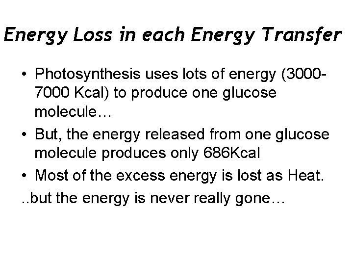 Energy Loss in each Energy Transfer • Photosynthesis uses lots of energy (30007000 Kcal)