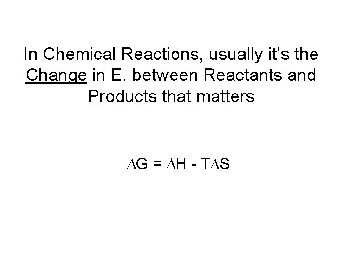 In Chemical Reactions, usually it’s the Change in E. between Reactants and Products that