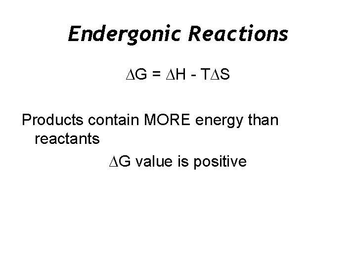 Endergonic Reactions ∆G = ∆H - T∆S Products contain MORE energy than reactants ∆G