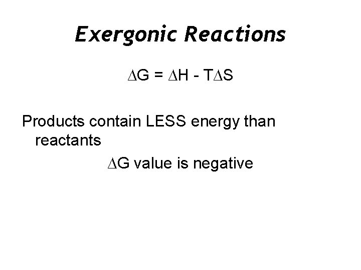 Exergonic Reactions ∆G = ∆H - T∆S Products contain LESS energy than reactants ∆G
