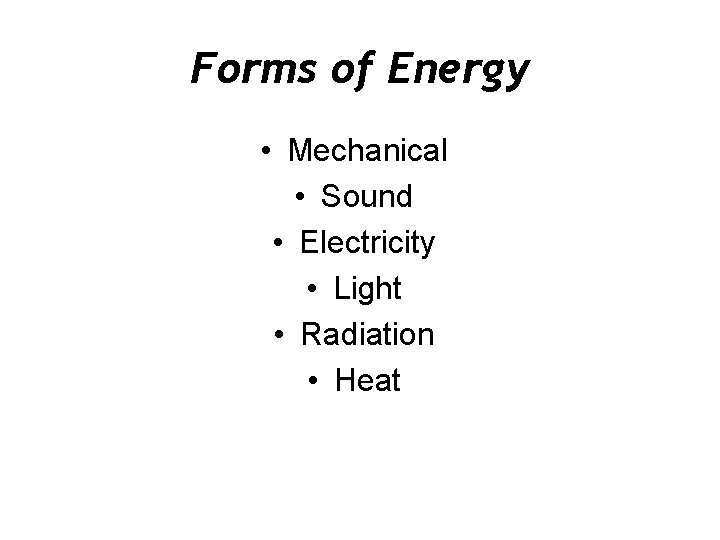 Forms of Energy • Mechanical • Sound • Electricity • Light • Radiation •