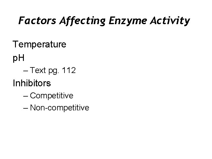 Factors Affecting Enzyme Activity Temperature p. H – Text pg. 112 Inhibitors – Competitive