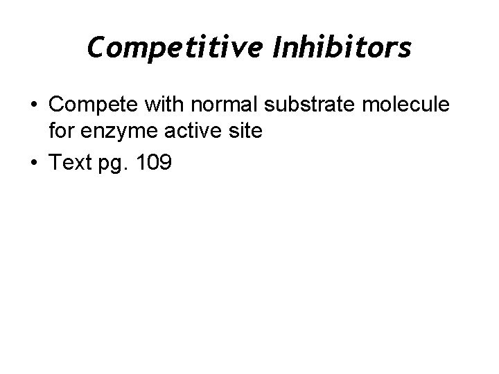 Competitive Inhibitors • Compete with normal substrate molecule for enzyme active site • Text