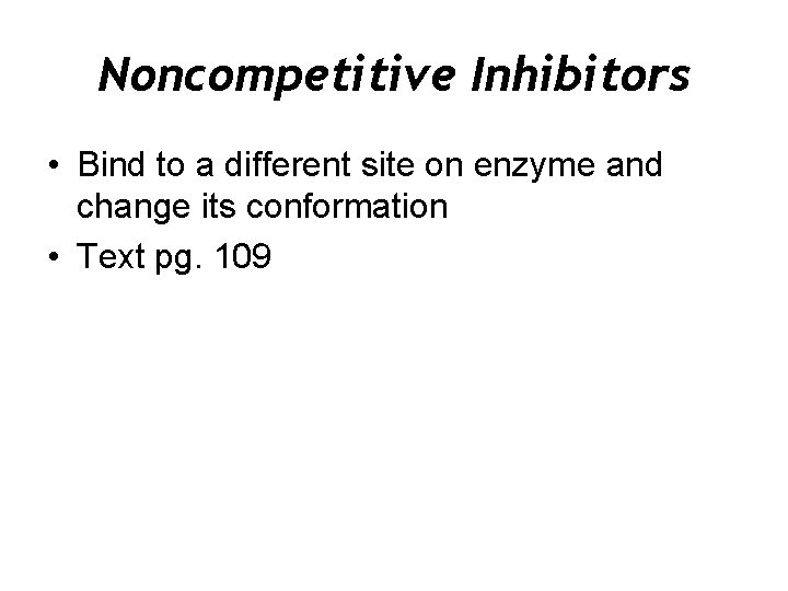 Noncompetitive Inhibitors • Bind to a different site on enzyme and change its conformation