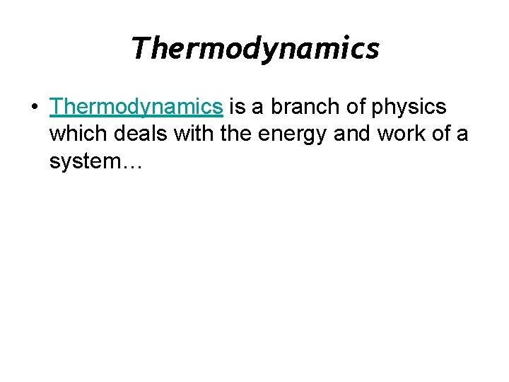 Thermodynamics • Thermodynamics is a branch of physics which deals with the energy and
