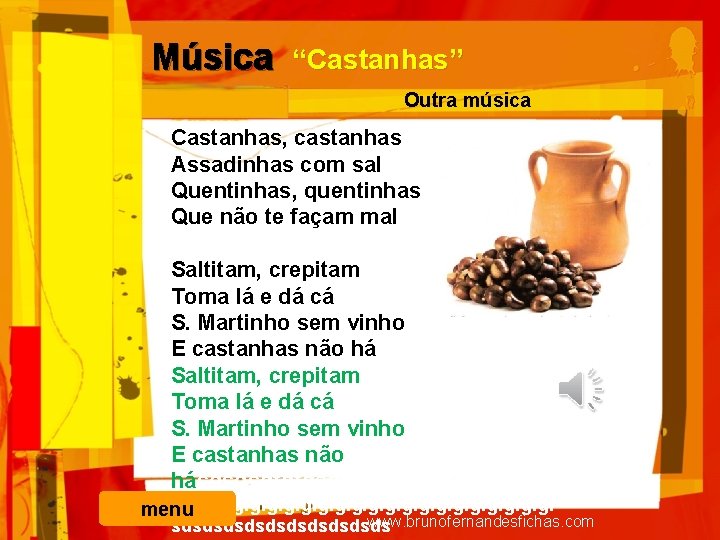 Música “Castanhas” Outra música Castanhas, castanhas Assadinhas com sal Quentinhas, quentinhas Que não te