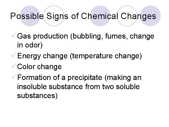 Possible Signs of Chemical Changes ü Gas production (bubbling, fumes, change in odor) ü